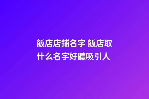 飯店店鋪名字 飯店取什么名字好聽吸引人-第1張-店鋪起名-玄機派